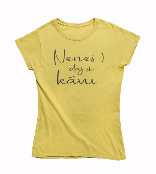 Dámske vtipné tričko nerieš daj si kávu