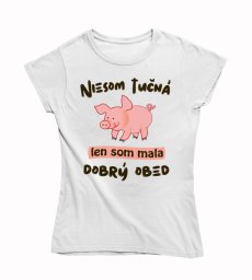 Dámske vtipné tričko Niesom Tučná , len som mala dobrý obed