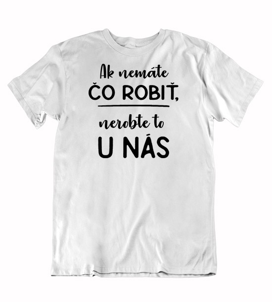 Pánske tričko  ak nemáte čo robiť,nerobte to u nás