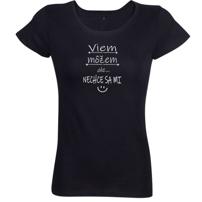 Dámske vtipné tričko Viem , môžem ale ... Nechce sa mi