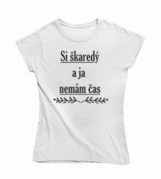 Dámske vtipné tričko  Si škaredý a ja nemám čas