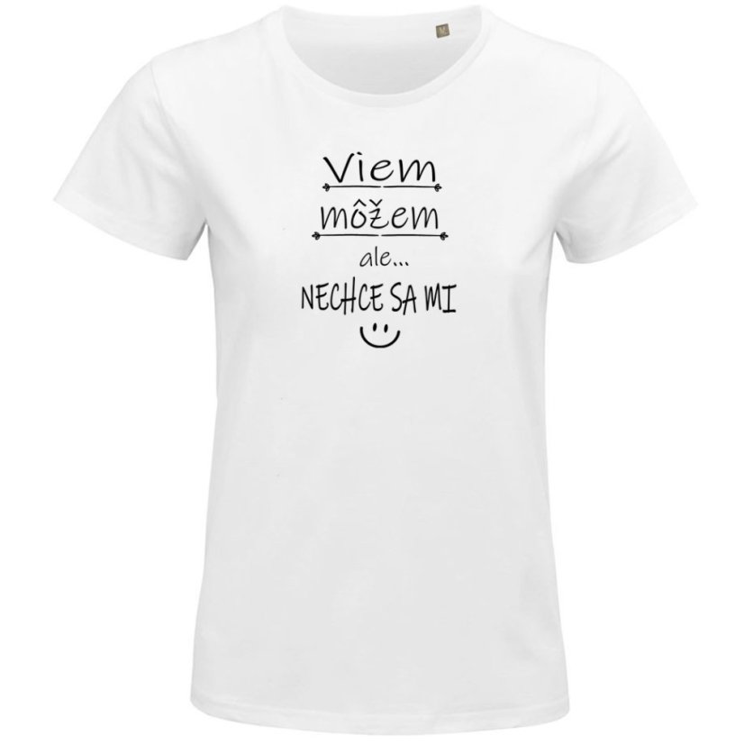 Dámske vtipné tričko  Viem , môžem ale ... Nechce sa mi