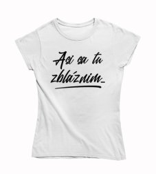 Dámske vtipné tričko asi sa tu zbláznim